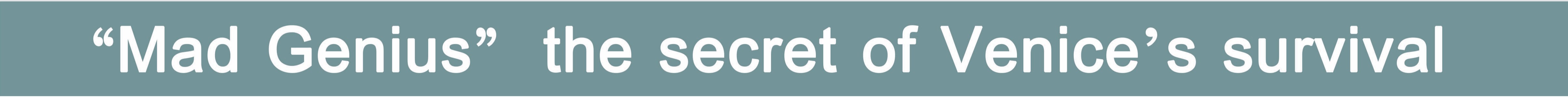 "MAD GENIUS" THE SECRET OF VENICE SURVIVAL-0