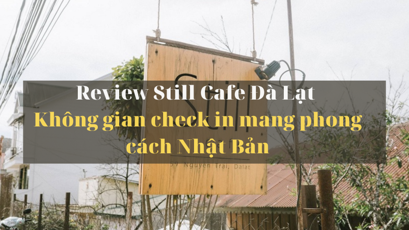 Still Café Đà Lạt – Không gian check-in mang phong cách Nhật Bản-10